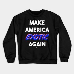 MAKE AMERICA EXOTIC AGAIN (w) Crewneck Sweatshirt